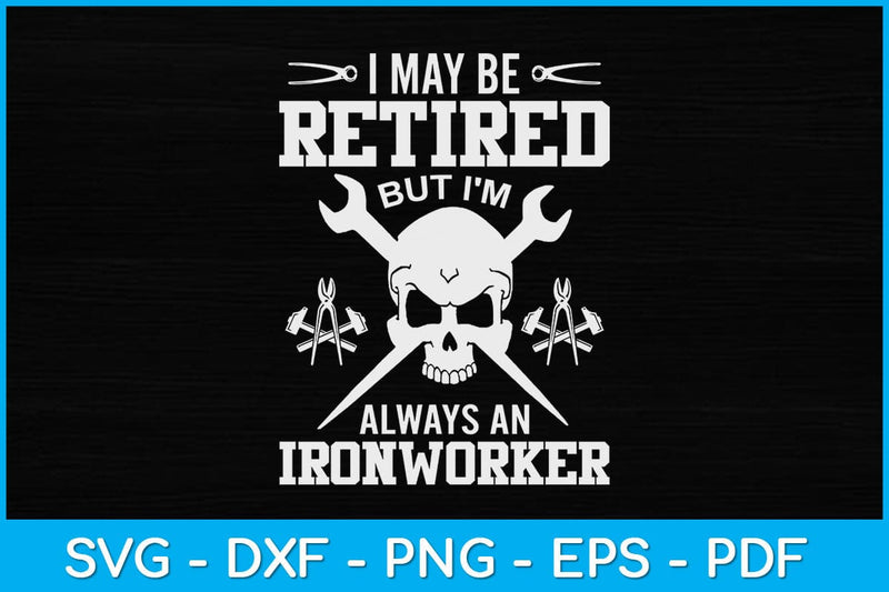 I May Be Retired But I'm Always An Ironworker Svg Digital File SVG artprintfile 