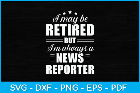 I May Be Retired News Reporter Gift Funny Retirement Svg Design SVG artprintfile 