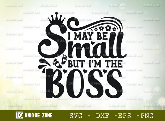 I May Be Small But I’m The Boss | Baby Sayings | boss baby | Kids | Baby life | New Baby | Typography Design SVG Unique Zone 
