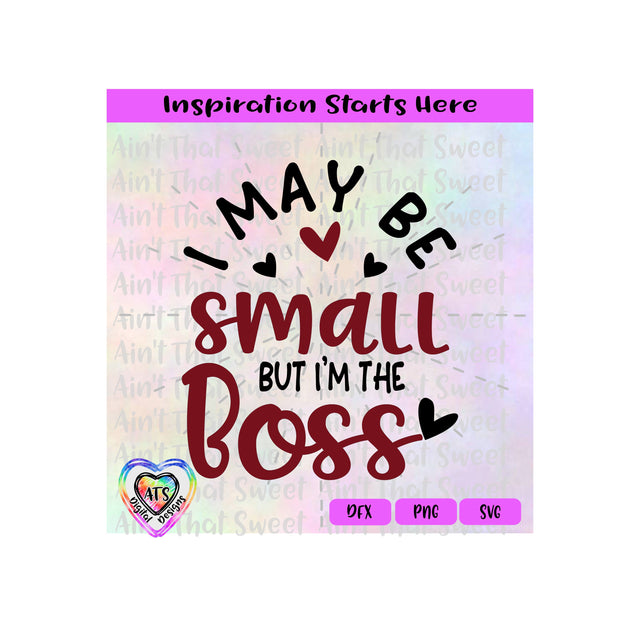 I May Be Small But I'm the Boss | Hearts - Transparent PNG SVG DFX - Silhouette, Cricut, Scan N Cut SVG Aint That Sweet 