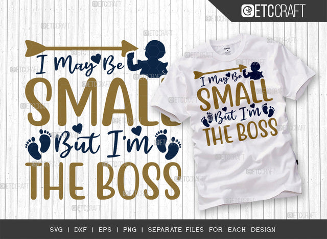 I May Be Small But I'm The Boss SVG Cut File | Newborn Svg | Small Boss Svg | Cute Baby Svg | Baby Quotes | ETC T00093 SVG ETC Craft 