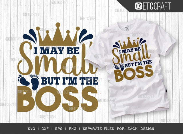 I May Be Small But I'm The Boss SVG Cut File | Newborn Svg | Small Boss Svg | Cute Baby Svg | Baby Quotes | ETC T00093 SVG ETC Craft 