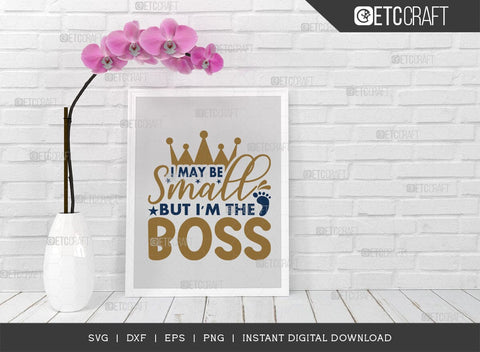 I May Be Small But I'm The Boss SVG Cut File, Newborn Svg, Small Boss Svg, Cute Baby Svg, Baby Quotes, TG 01579 SVG ETC Craft 