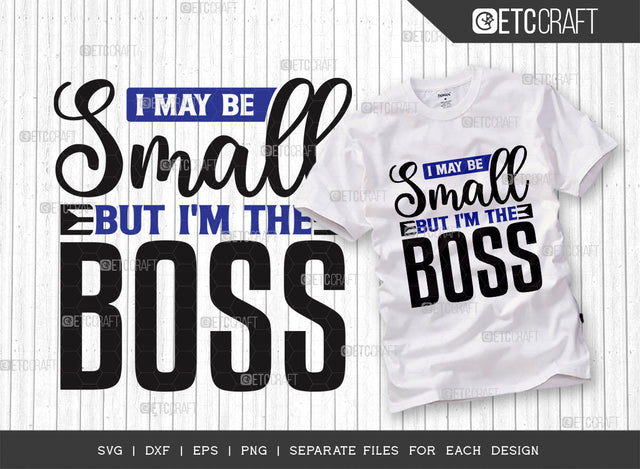 I May Be Small But Im The Boss SVG Cut File, Small Boss Svg, Baby Boss Svg, Mini Boss Svg, Little Boss Svg, Toddler Boss Svg, Boss Quotes SVG ETC Craft 