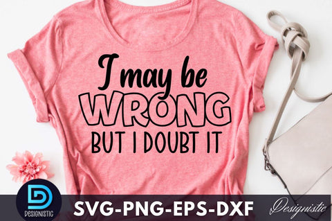 I may be wrong but I doubt it, Funny Sarcastic SVG SVG DESIGNISTIC 