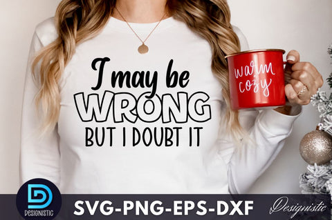I may be wrong but I doubt it, Funny Sarcastic SVG SVG DESIGNISTIC 
