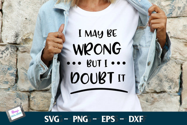 I May Be Wrong But I Doubt It | Funny SVG | Sarcastic SVG SVG Stacy's Digital Designs 