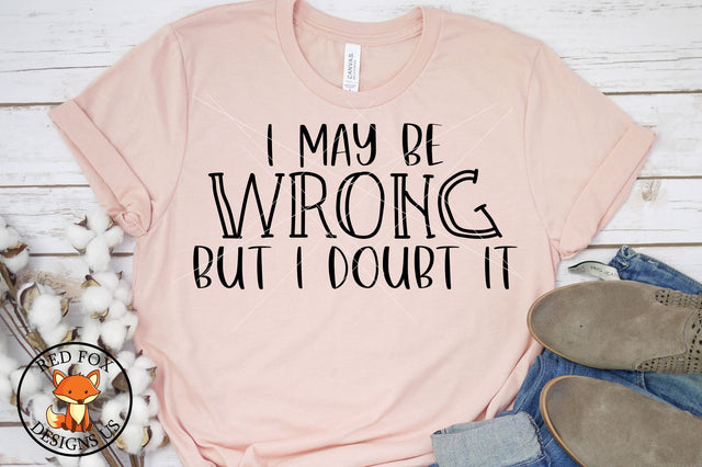 I May Be Wrong But I Doubt It, Sarcastic Cut File SVG RedFoxDesignsUS 
