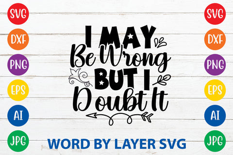 I May Be Wrong But I Doubt It , Sarcastic SVG Cut File SVG Rafiqul20606 