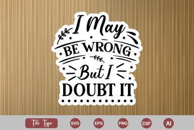 I May Be Wrong But I Doubt It Sticker SVG Cut File, Sarcastic SVG Design, Sarcastic Sticker SVG SVG DesignPlante 503 
