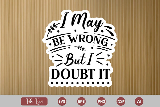 I May Be Wrong But I Doubt It Sticker SVG Cut File, Sarcastic SVG Design, Sarcastic Sticker SVG SVG DesignPlante 503 