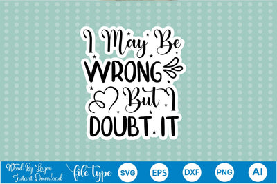 I May Be Wrong But I Doubt It Sticker SVG SVGs,Quotes and Sayings,Food & Drink,On Sale, Print & Cut SVG DesignPlante 503 