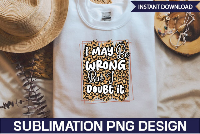 I May Be Wrong But I Doubt It Sublimation PNG Design SVGs,Quotes and Sayings,Food & Drink,On Sale, Print & Cut SVG DesignPlante 503 