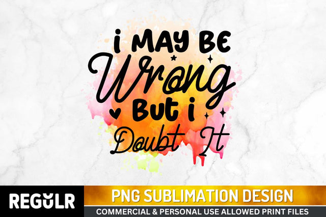 I may be wrong but i doubt it Sublimation PNG, Sarcastic Sublimation Design Sublimation Regulrcrative 