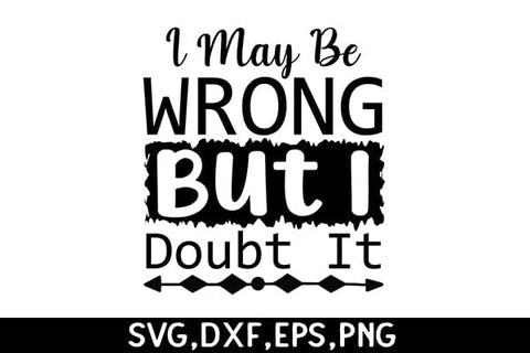 I May Be Wrong But I Doubt It SVG Angelina750 
