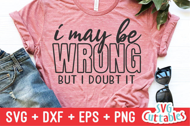 I May Be Wrong But I Doubt It Svg Cuttables 