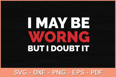 I May Be Wrong But I Doubt It Svg Cutting File SVG Helal 