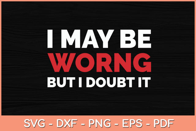 I May Be Wrong But I Doubt It Svg Cutting File SVG Helal 