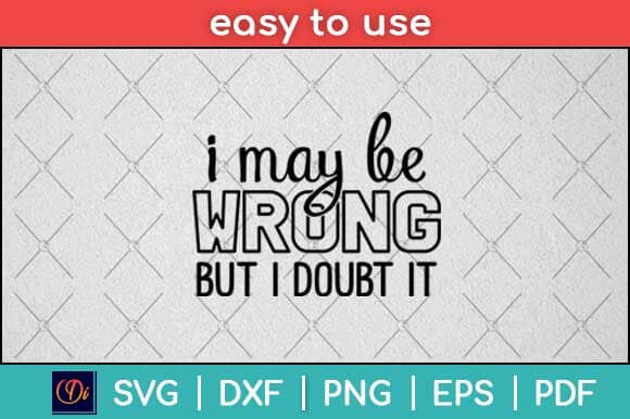 I May Be Wrong But I Doubt It Svg Design SVG artprintfile 