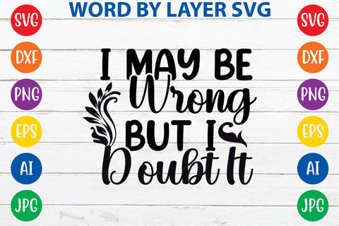 I May Be Wrong But I Doubt It SVG DESIGN SVG Rafiqul20606 
