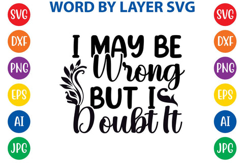 I May Be Wrong But I Doubt It SVG DESIGN SVG Rafiqul20606 