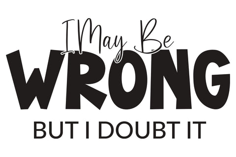 I May Be Wrong But I Doubt It SVG | Funny Saying SVG SVG B Renee Design 