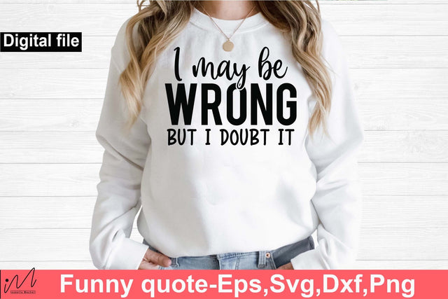 I may be wrong but I doubt it svg, Funny t shirt svg, Sarcastic t shirt svg, Funny quotes svg, Sarcasm Svg, Funny gift shirt svg, Sassy Svg, Sarcastic cricut,Silhouette svg,Cameo svg,Digital File SVG Isabella Machell 