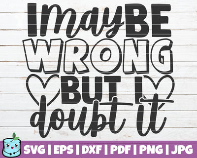 I May Be Wrong But I Doubt It SVG MintyMarshmallows 