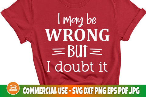 I May Be Wrong But I Doubt It svg | Sarcastic svg Cut File | Woman shirt design SVG TonisArtStudio 