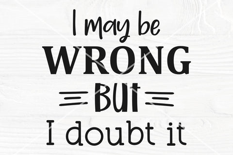 I May Be Wrong But I Doubt It svg | Sarcastic svg Cut File | Woman shirt design SVG TonisArtStudio 