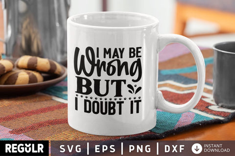 I May Be Wrong But I Doubt It SVG SVG Regulrcrative 