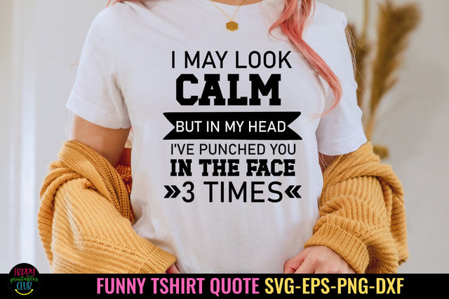 I May Look Calm I Funny Tshirt SVG I Sarcastic SVG Quotes SVG Happy Printables Club 