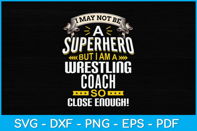 I May Not Be A Superhero But I Am A Wrestling Coach So Close Enough! Svg File SVG artprintfile 