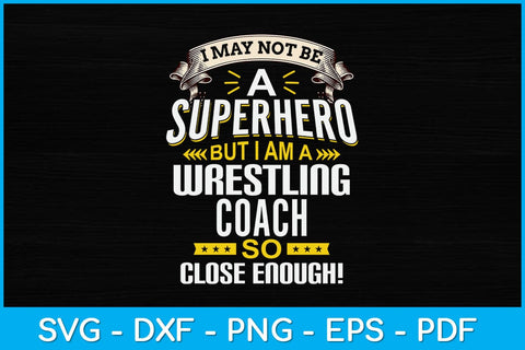 I May Not Be A Superhero But I Am A Wrestling Coach So Close Enough! Svg File SVG artprintfile 