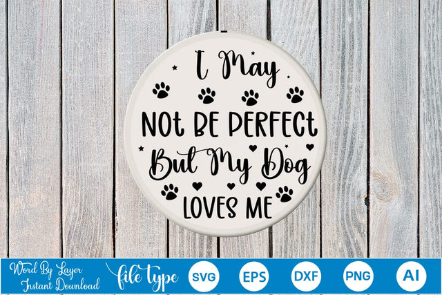 I May Not Be Perfect But My Dog Loves Me Round Sign SVG SVGs,Quotes and Sayings,Food & Drink,On Sale, Print & Cut SVG DesignPlante 503 