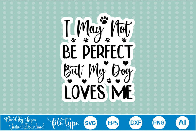 I May Not Be Perfect But My Dog Loves Me Sticker SVG, Dog SVG Design,SVGs,Quotes and Sayings,Food & Drink,On Sale, Print & Cut SVG DesignPlante 503 