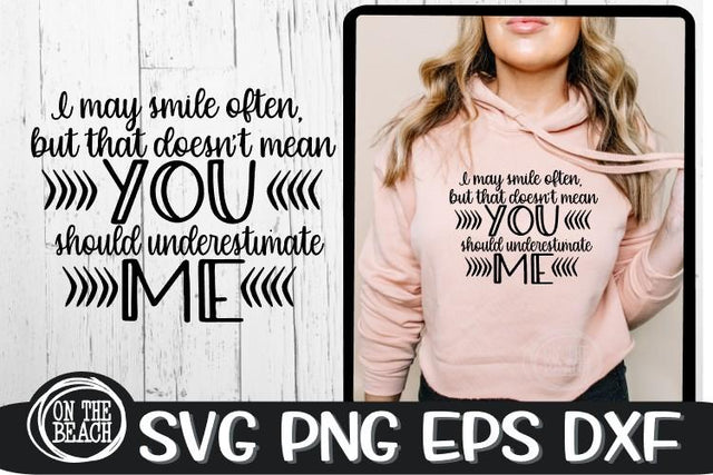 I May Smile Often - But That Doesn't Mean You Should Underestimate ME- Sassy SVG PNG EPS DXF SVG On the Beach Boutique 