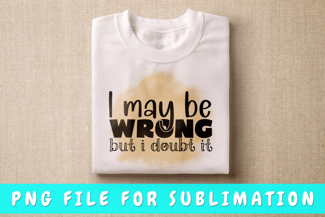 I May Wrong But I Doubt It PNG, Funny Design For Sublimation Sublimation HappyDesignStudio 