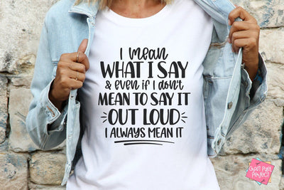 I Mean What I Say & Even If I Don't Mean To Say Out Loud I Always Mean It, Sassy Svg, Sarcastic Svg, Snarky Quote Svg SVG Craft Pixel Perfect 
