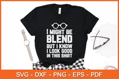 I Might Be Blend But I Know I Look Good In This Shirt Svg Cutting File SVG artprintfile 