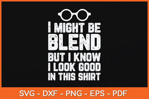 I Might Be Blend But I Know I Look Good In This Shirt Svg Cutting File SVG artprintfile 