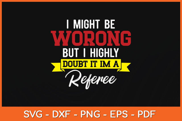I Might Be Wrong But I Doubt It I'm A Referee Svg Design SVG artprintfile 