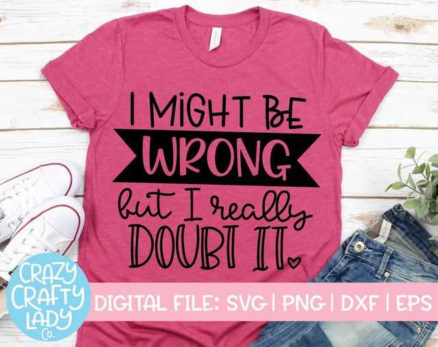I Might Be Wrong But I Really Doubt It | Funny SVG Cut File SVG Crazy Crafty Lady Co. 