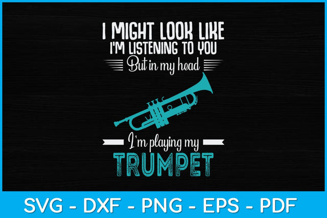 I Might Look Like I'm Listening But In My Head I'm Playing The Trumpet Svg File SVG Helal 
