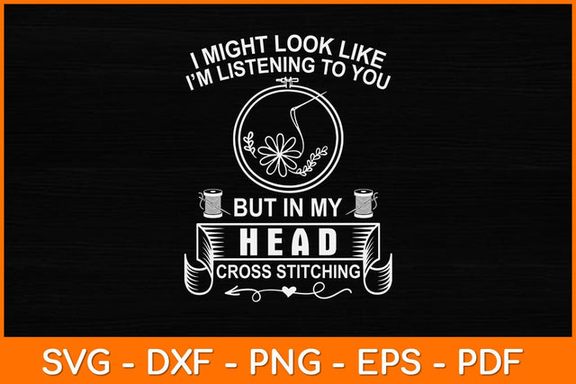 I Might Look Like I’m Listening To You But In My Head Cross Stitching Svg Design SVG artprintfile 