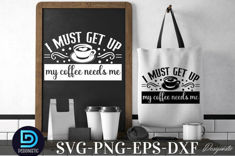 I must get up my coffee needs me, Coffee SVG Design SVG DESIGNISTIC 