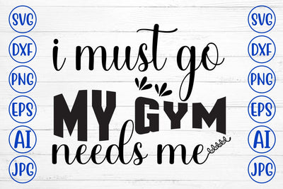 I Must Go My Gym Needs Me SVG Cut File SVG Syaman 