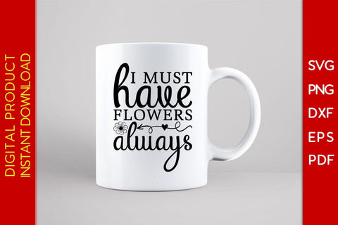 I Must Have Flowers Always SVG PNG PDF Cut File SVG Creativedesigntee 