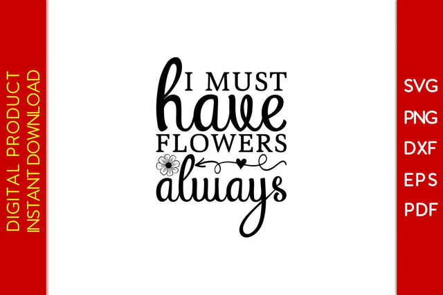 I Must Have Flowers Always SVG PNG PDF Cut File SVG Creativedesigntee 