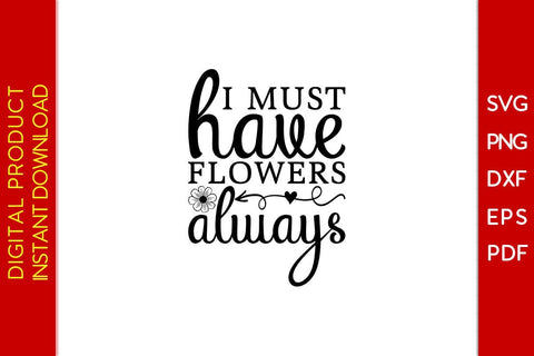I Must Have Flowers Always SVG PNG PDF Cut File SVG Creativedesigntee 